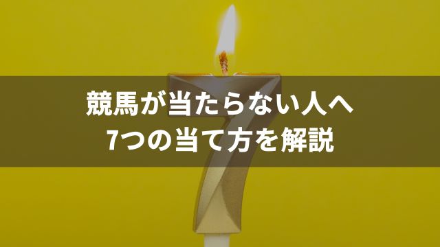 競馬が当たらない人へ7つの当て方を解説【イライラNG】