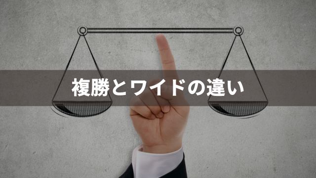 複勝と「ワイド」の違いとは？2つの馬券を徹底比較