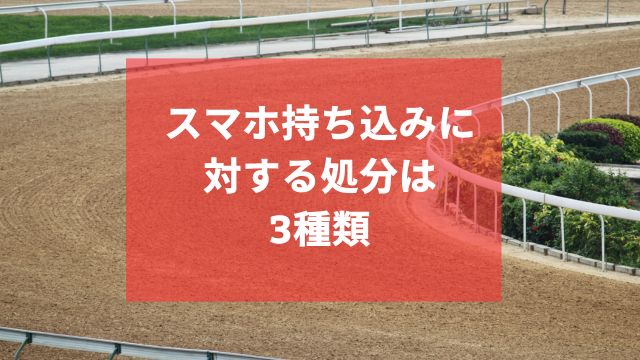 競馬のスマホ持ち込みに対する処分は3種類