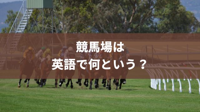 競馬場は英語で何という？