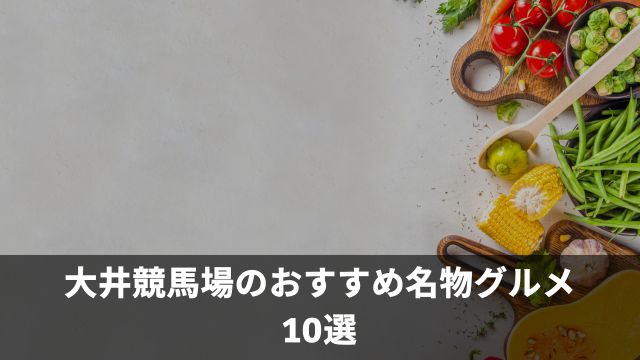 大井競馬場のおすすめ名物グルメ10選