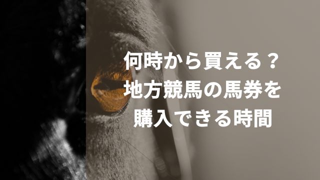 何時から買える？地方競馬の馬券を購入できる時間